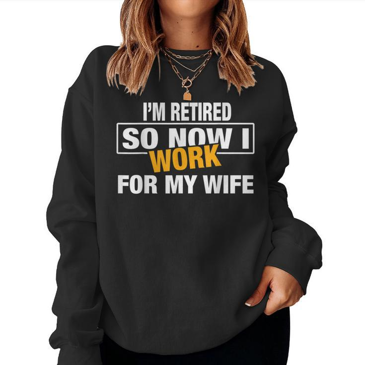 I'm Retired So Now I Work For My Wife For Uncle Dad Women Sweatshirt