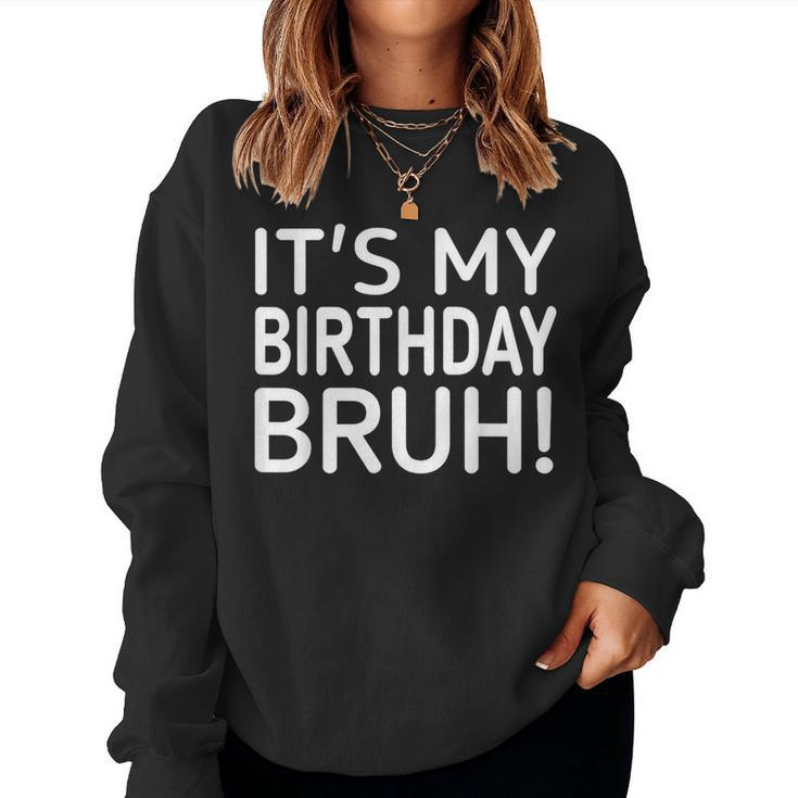 It's My Birthday Bruh And Birthday Women Sweatshirt