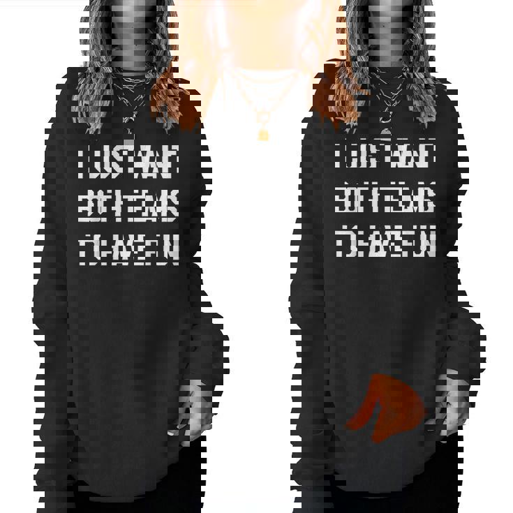 I Just Want Both Teams To Have Fun For Game Day Women Sweatshirt