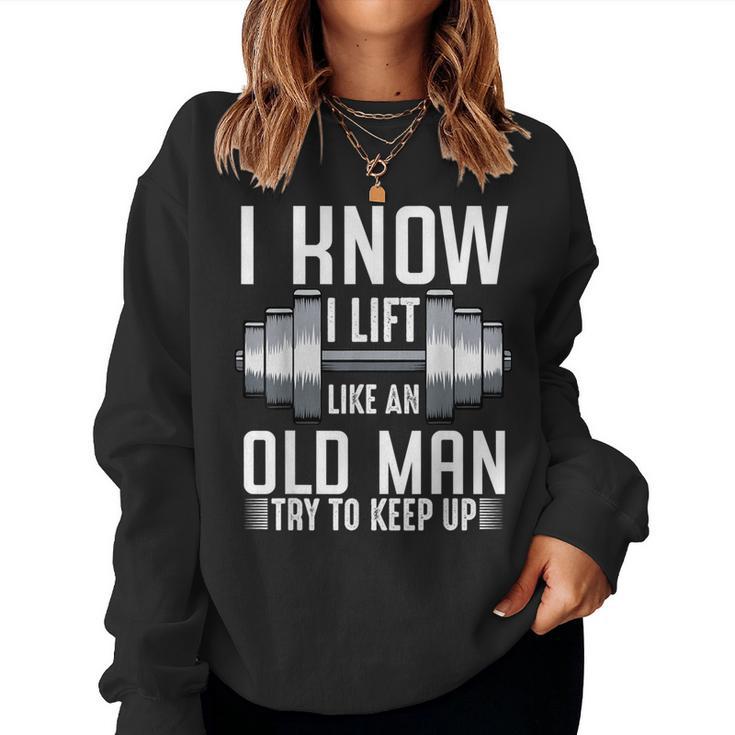 I Know I Lift Like An Old Man Sarcastic Workout Quotes Women Sweatshirt