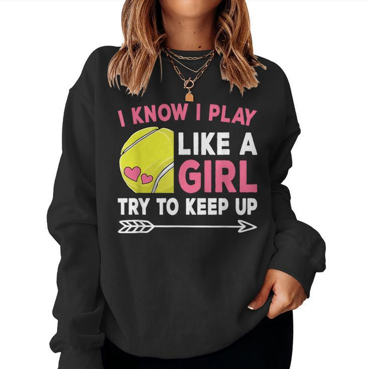I Know I Play Like A Girl Try To Keep Up Cute Tennis Women Sweatshirt
