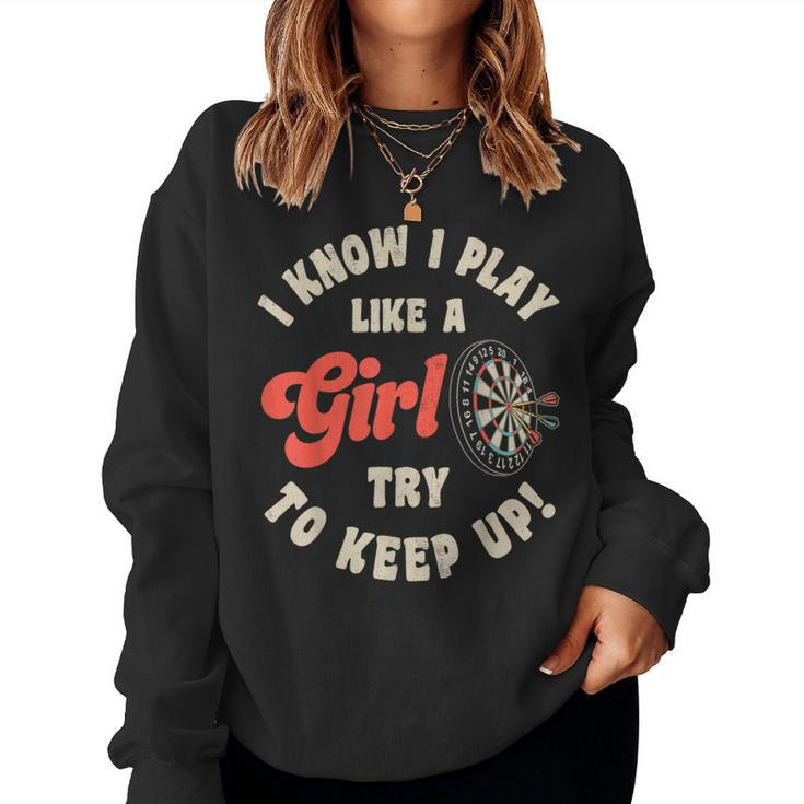 I Know I Play Like A Girl Try To Keep Up Darts Player Women Sweatshirt