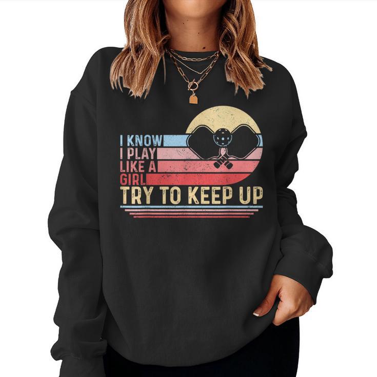 I Know I Play Like A Girl Try To Keep Up Pickleball Women Sweatshirt