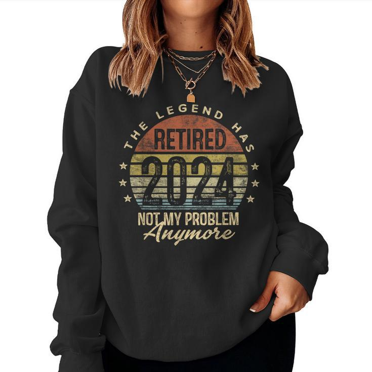 Legend Has Retired 2024 Not My Problem Anymore Retirement Women Sweatshirt