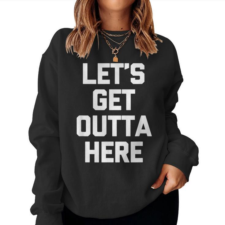 Let's Get Outta Here Saying Sarcastic Novelty Women Sweatshirt