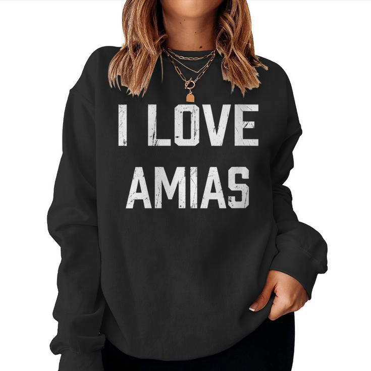 I Love Amias Family Son Daughter Boy Girl Baby Name Women Sweatshirt