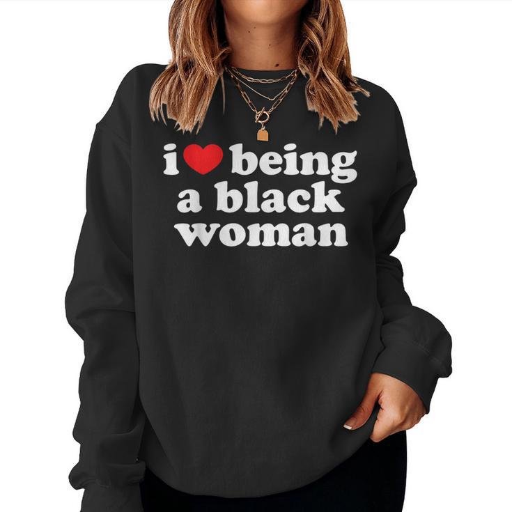 I Love Being Black Woman I Heart Being Black Woman Women Sweatshirt