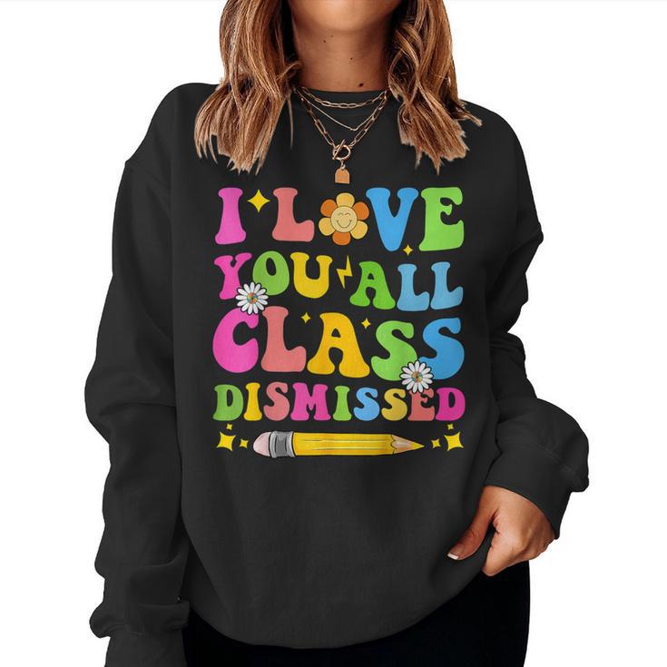 I Love You All Class Dismissed Teacher Last Day Of School Women Sweatshirt