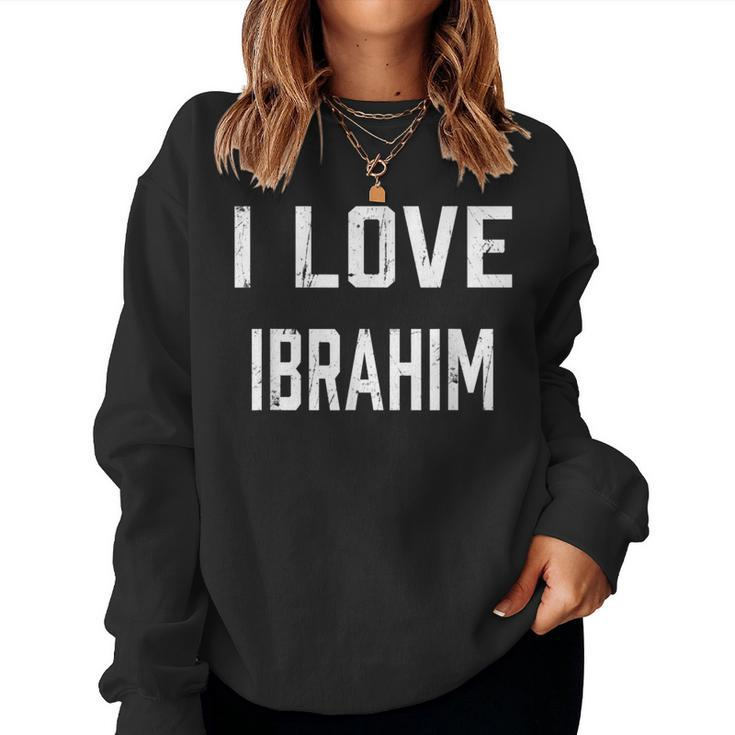 I Love Ibrahim Family Son Daughter Boy Girl Baby Name Women Sweatshirt