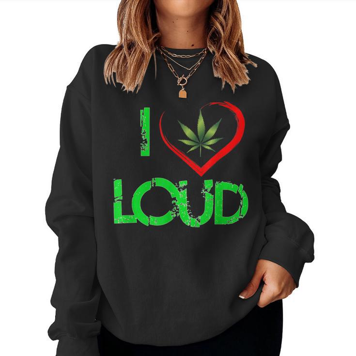 I Love Loud Weed Lovers Marijuana Plant Women Sweatshirt