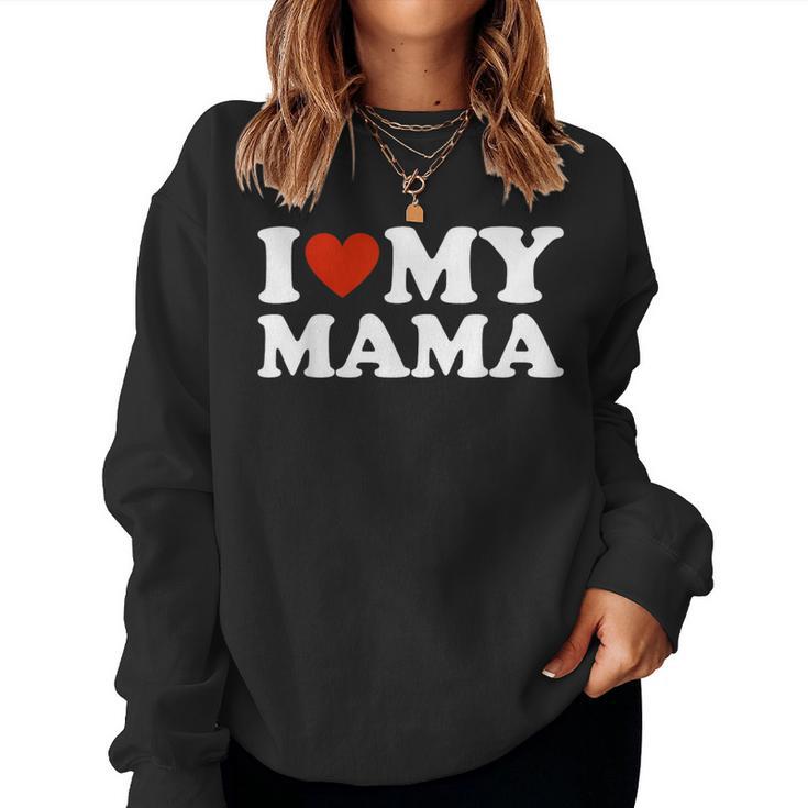 I Love My Mom I Love My Mama Women Sweatshirt