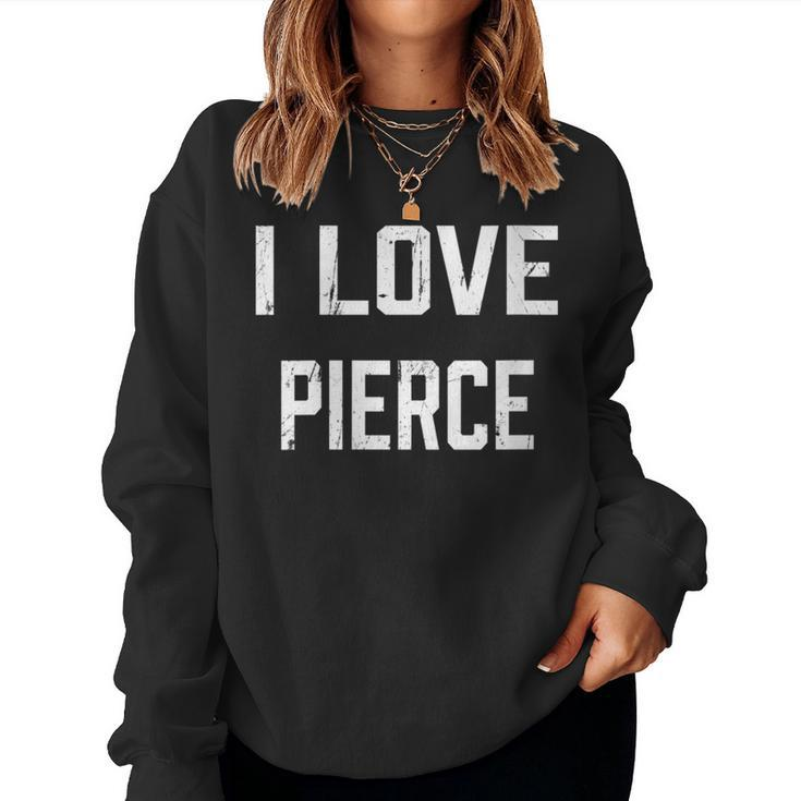 I Love Pierce Family Son Daughter Boy Girl Baby Name Women Sweatshirt