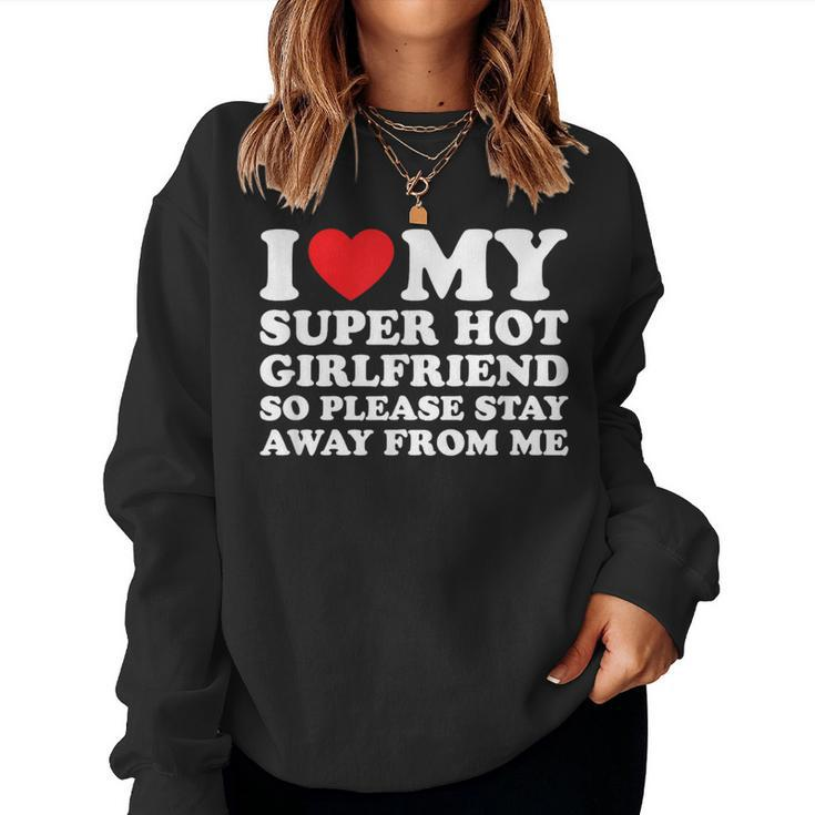 I Love My Super Hot Girlfriend So Please Stay Away From Me Women Sweatshirt