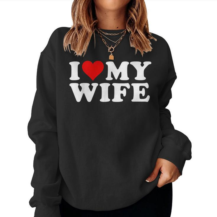 I Love My Wife Marriage Anniversary Married I Heart My Wife Women Sweatshirt