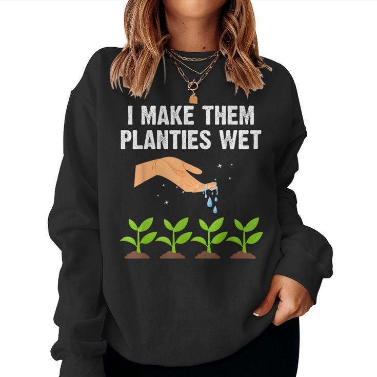 I Make Them Planties Wet Gardening Plants Sarcastic Women Sweatshirt