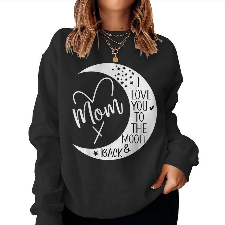 Mom I Love You To The Moon & BackI Love My Mom To The Moon Women Sweatshirt