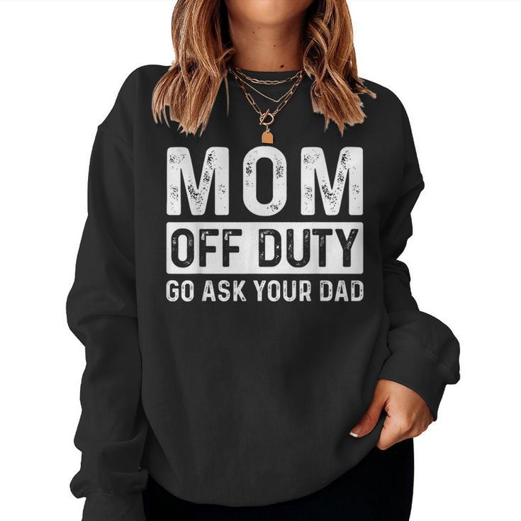 Mom Off Duty Go Ask Your Dad Mom Vintage Women Sweatshirt