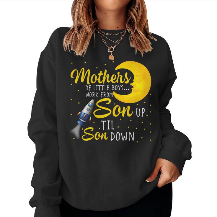 Mothers Of Little Boys Work From Son Up To Son Down Women Sweatshirt