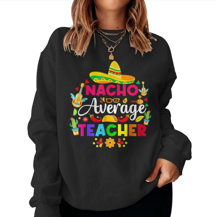 Nacho Average Teacher Sombrero Cinco De Mayo Teaching Women Sweatshirt
