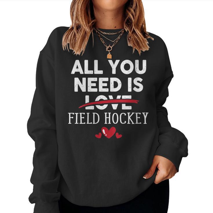 All You Need Is Field Hockey Valentine Party Women Sweatshirt