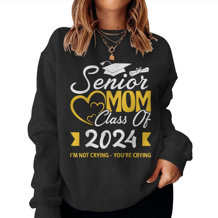Proud Senior Mom Class Of 2024 I'm Not Crying You're Crying Women Sweatshirt