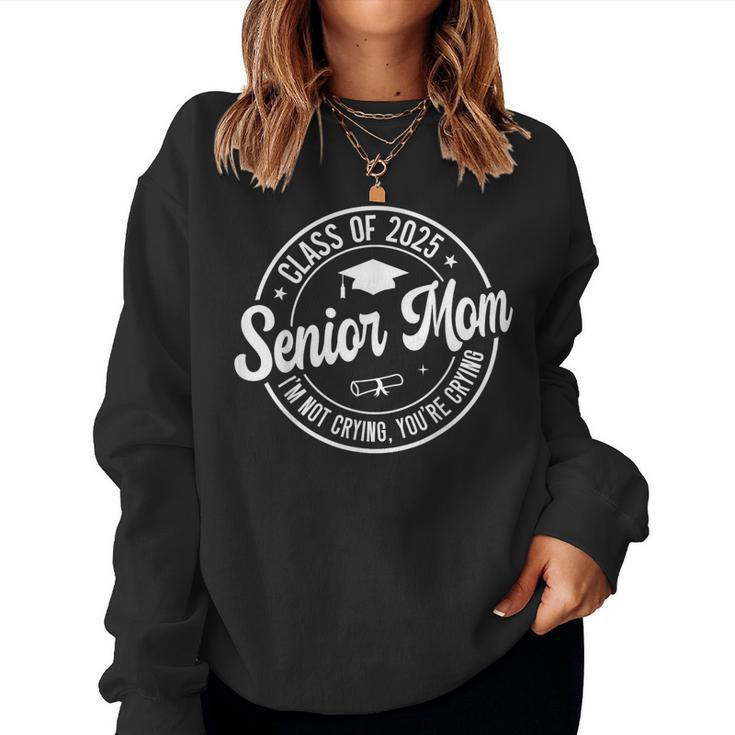 Proud Senior Mom Class Of 2025 I'm Not Crying You're Crying Women Sweatshirt