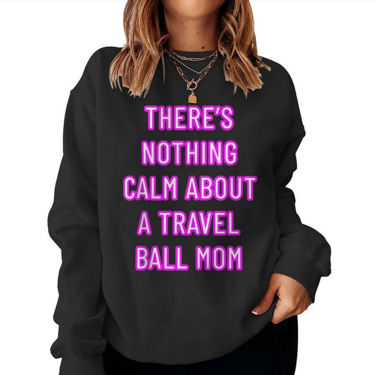 There's Nothing Calm About A Travel Ball Mom Women Sweatshirt