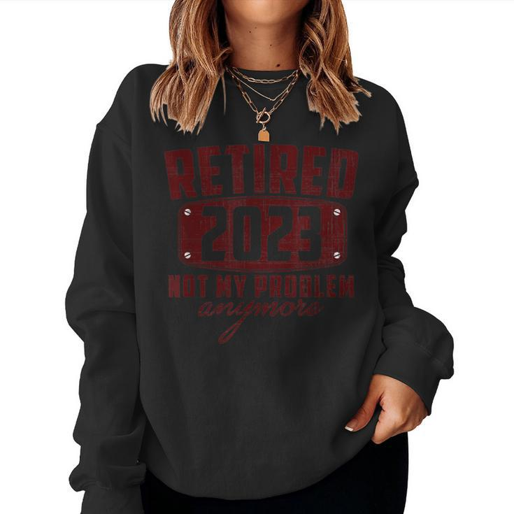 Retired 2023 Not My Problem Anymore Vintage Retirement 2023 Women Sweatshirt