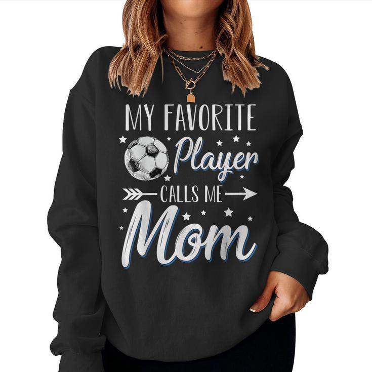 Soccer My Favorite Player Calls Me Mom Mother Cheering Sport Women Sweatshirt