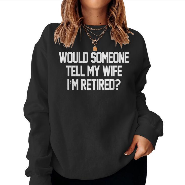 Would Someone Tell My Wife I'm Retired For Men Women Sweatshirt