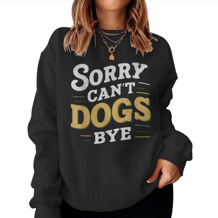 Sorry Can't Dogs Bye Hundeliebhaber Hundame Welpe Mama Hund Papa Sweatshirt Frauen