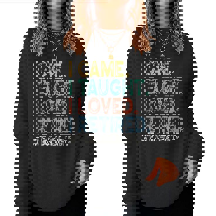 I Came I Taught I Loved I Retired Teacher Life Retirement Women Sweatshirt