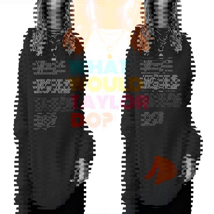 What Would Taylor Do Inspirational Feminism Women Women Sweatshirt