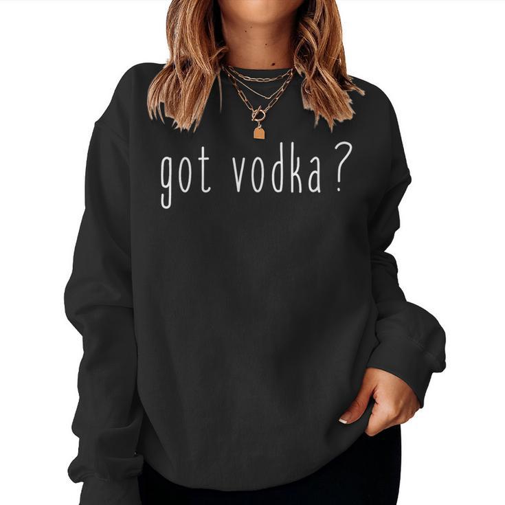 Got Vodka T For Vodka Drinkers Women Sweatshirt