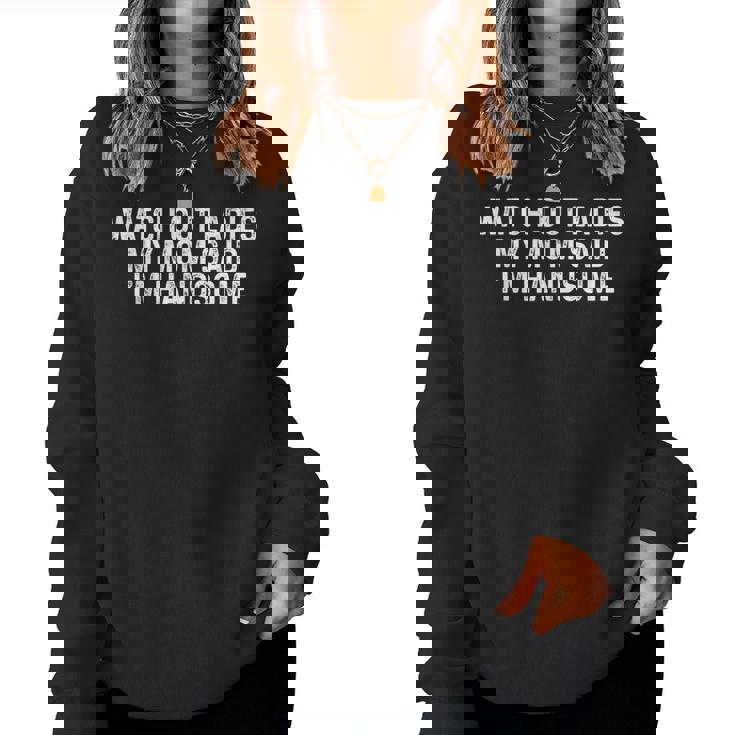 Watch Out Ladies My Mom Said I'm Handsome Saying Sarcastic Women Sweatshirt