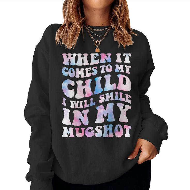 When It Comes To My Child I Will Smile In My Hot For Mom Women Sweatshirt