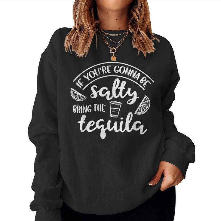 If You're Gonna Be Salty Bring The Tequila Tequila Women Sweatshirt