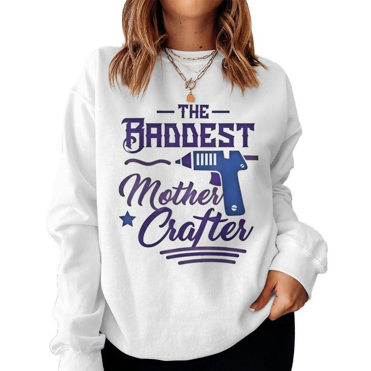 The Baddest Mother Crafter Diy Crafting Mom Women Sweatshirt