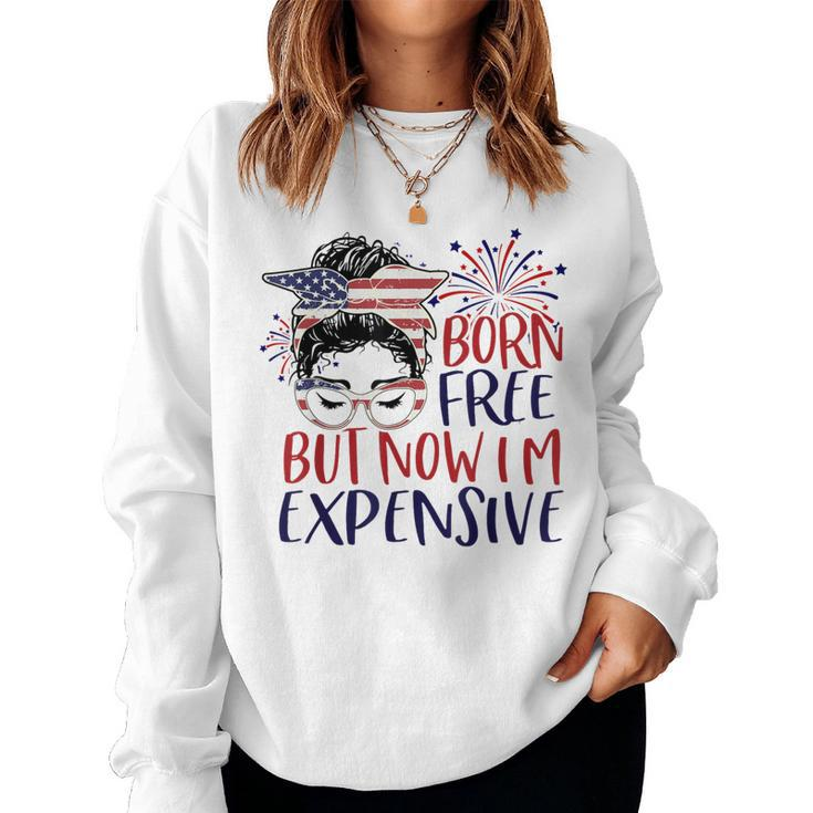 Born Free But Now Im Expensive 4Th Of July Girl Outfit Women Sweatshirt