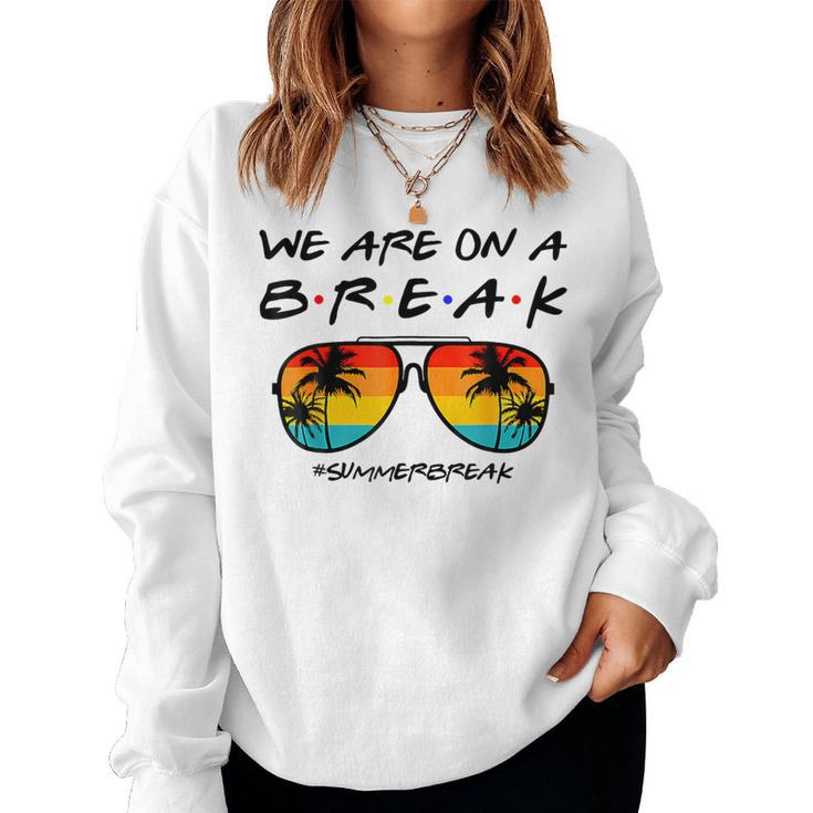 We Are On A Break Teacher Glasses Summer Break Hello Summer Women Sweatshirt