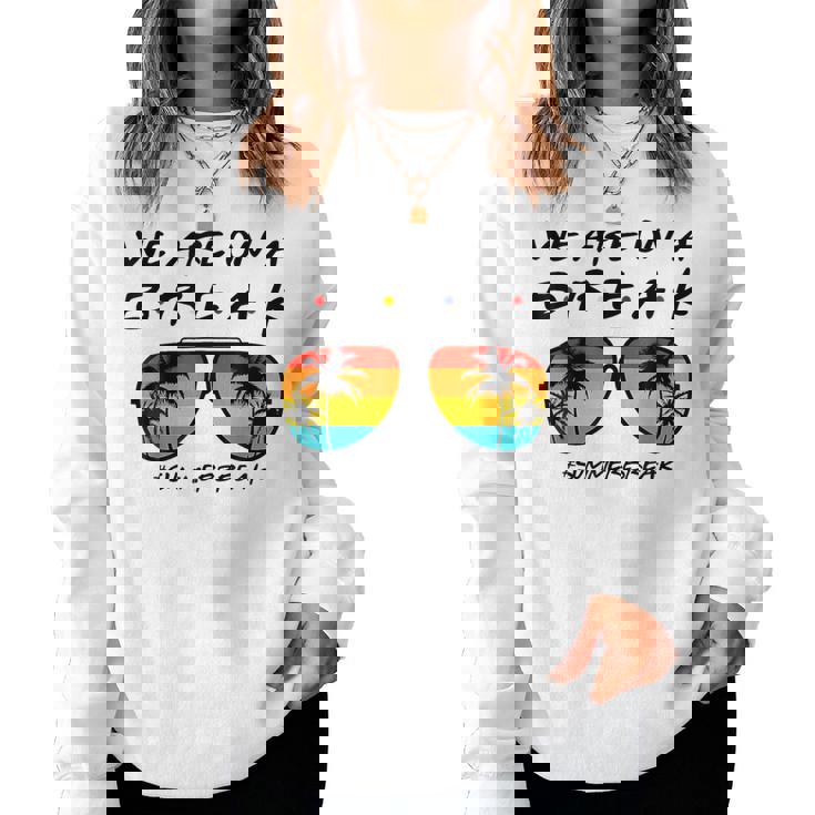 We Are On A Break Teacher Glasses Summer Break Hello Summer Women Sweatshirt