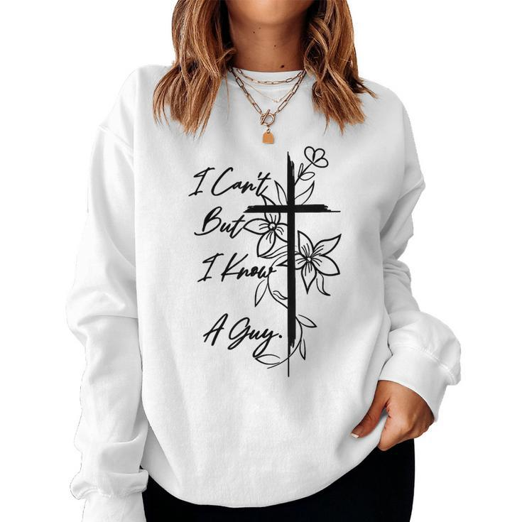 I Can't But I Know A Guy Flower Cross Christian Faith Women Sweatshirt