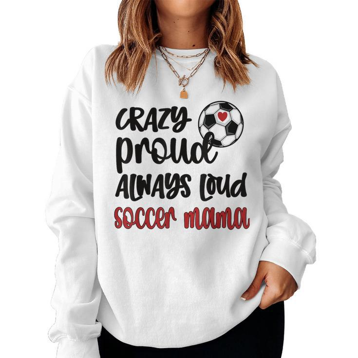 Crazy Proud Soccer Mom Soccer Mama Soccer Player Mom Women Sweatshirt