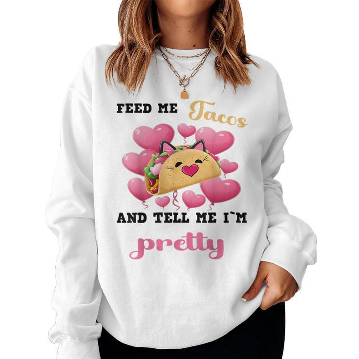 Feed Me Tacos And Tell Me I'm Pretty For Food Women Sweatshirt