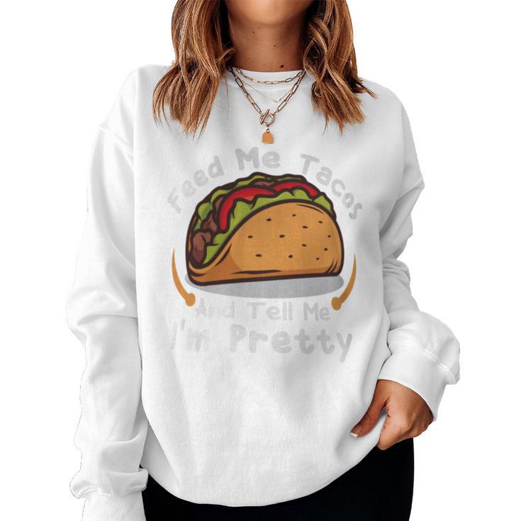 Feed Me Tacos And Tell Me I'm Prettyfunny Girls Tacos Lover Women Sweatshirt