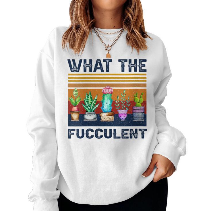 What The Fucculent Cactus Succulents Gardening Retro Vintage Women Sweatshirt