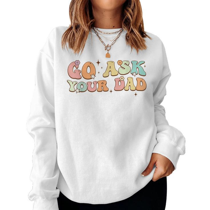 Groovy This Father's Day With Vintage Go Ask Your Dad Women Sweatshirt
