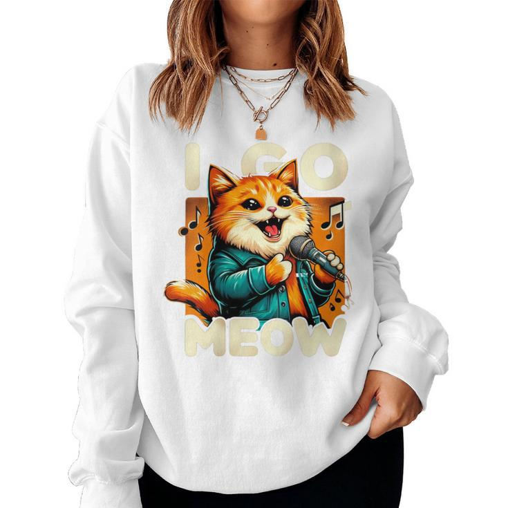 I Go Meow Cat Owner Singing Cat Meme Cat Lovers Women Sweatshirt