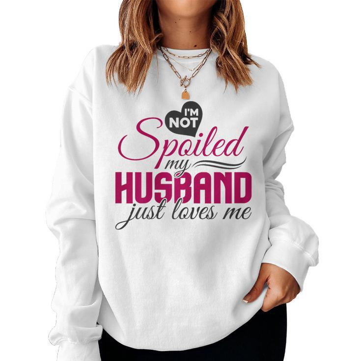 I'm Not Spoiled My Husband Just Loves Me Wife Husband Women Sweatshirt