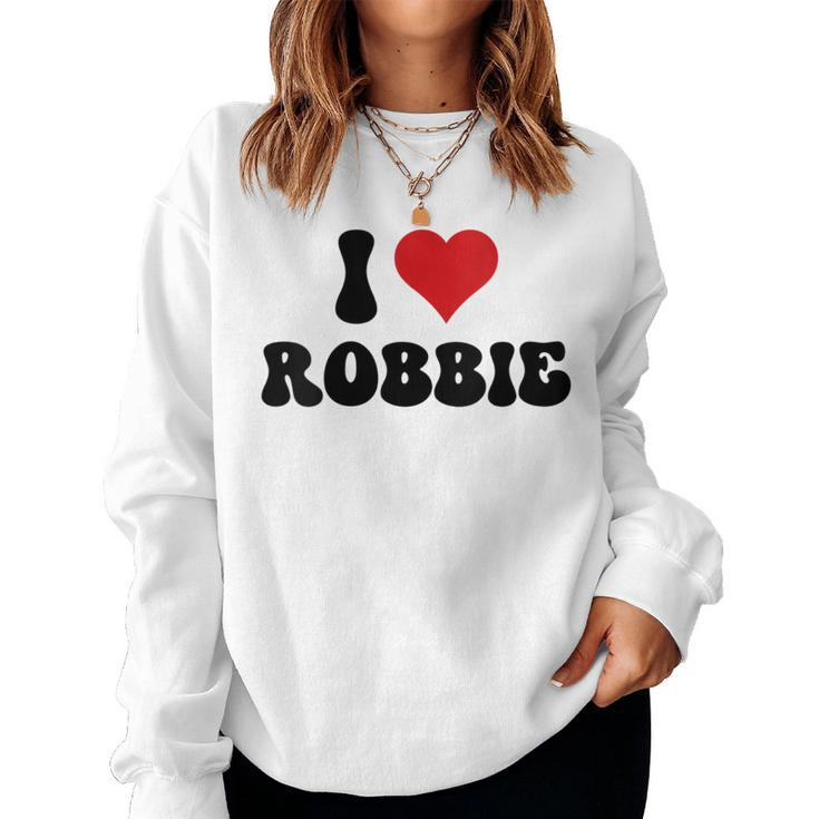 I Love Robbie I Heart Robbie Valentine's Day Women Sweatshirt